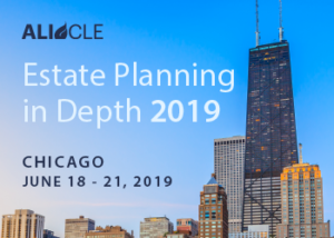 ALI CLE presents: Estate Planning in Depth 2019 - Annual Summer Program and Live Video Webcast - Chicago - June 18 -21, 2019 - Plus Optional Afternoon Overview of Wealth Transfer Taxation (June 17)