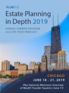 ALI CLE presents: Estate Planning in Depth 2019 - Annual Summer Program and Live Video Webcast - Chicago - June 18 -21, 2019 - Plus Optional Afternoon Overview of Wealth Transfer Taxation (June 17)