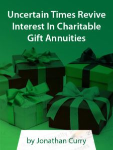 Uncertain Times Revive Interest IN Charitable Gift Annuities | by Jonathan Curry | ALI CLE