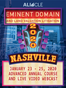 ALI CLE presents Eminent Domain and Land Valuation Litigation 2020. Nashville, January 23-25, 2019. Annual Advanced Course and Live Video Webcast. Visit www.ali-cle.org/course/CB005 for more information.