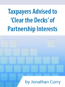 Taxpayers Advised to 'Clear the Decks' of Partnership Interests - by Jonathan Curry - hosted by ALI CLE