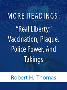 More Readings: "Real Liberty," Vaccination, Plague, Police Power, And Takings - Robert H. Thomas