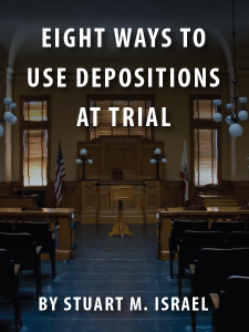Eight Ways to Use Depositions at Trial - by Stuart M. Israel - presented by ALI CLE