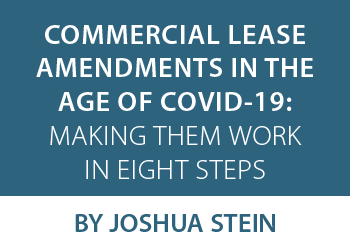 COMMERCIAL LEASE AMENDMENTS IN THE AGE OF COVID-19: MAKING THEM WORK IN EIGHT STEPS