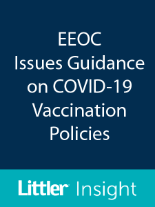 EEOC Issues Guidance on COVID-19 Vaccination Policies - Littler Insight