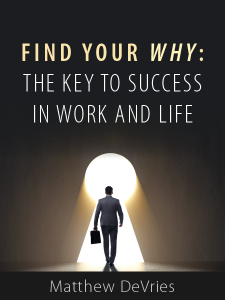 Find Your Why: The Key to Success in Work and Life - by Matthew DeVries