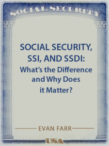 Social Security, SSI, and SSDI: What's the Difference and Why Does it Matter? - by Evan Farr - Presented by ALI CLE