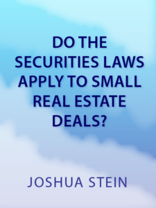 Do the Securities Laws Apply to Small Real Estate Deals - by Joshua Stein - presented by ALI CLE