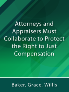 Attorneys and Appraisers Must Collaborate to Protect the Right to Just Compensation - by Baker, Grace, Willis