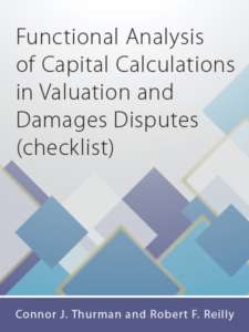 Functional Analysis of Capital Calculations in Valuation and Damages Disputes (checklist) - by Connor J. Thurman and Robert F. Reilly