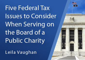FIVE FEDERAL TAX ISSUES TO CONSIDER WHEN SERVING ON THE BOARD OF A PUBLIC CHARITY