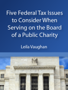 Five Federal Tax Issues to Consider When Serving on the Board of a Public Charity - Leila Vaughan - presented by ALI CLE