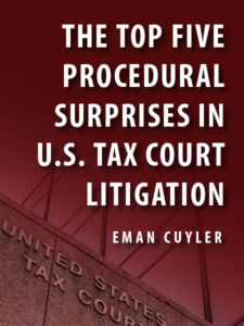 The Top Five Procedural Surprises in U.S. Tax Court Litigation - by Eman Cuyler - presented by ALI CLE