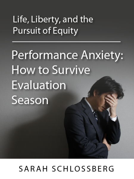 Life, Liberty, and the Pursuit of Equity - Performance Anxiety: How to Survive Evaluation Season