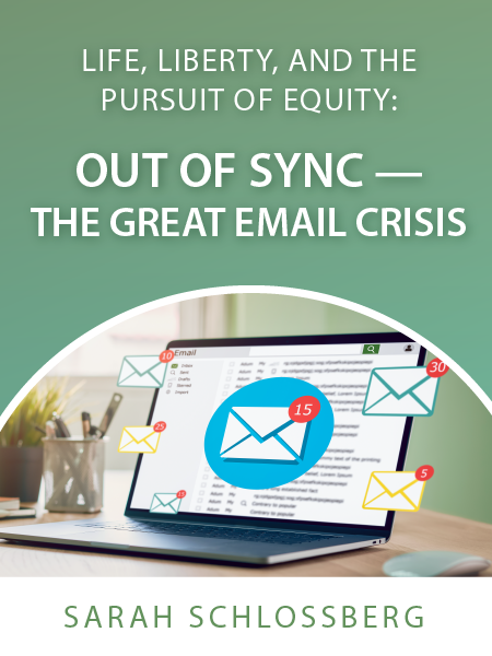Life, Liberty, and the Pursuit of Equity: Out of Sync—The Great Email Crisis | By Sarah Schlossberg | Presented by ALI CLE