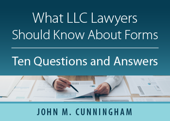 WHAT LLC LAWYERS SHOULD KNOW ABOUT FORMS —TEN QUESTIONS AND ANSWERS