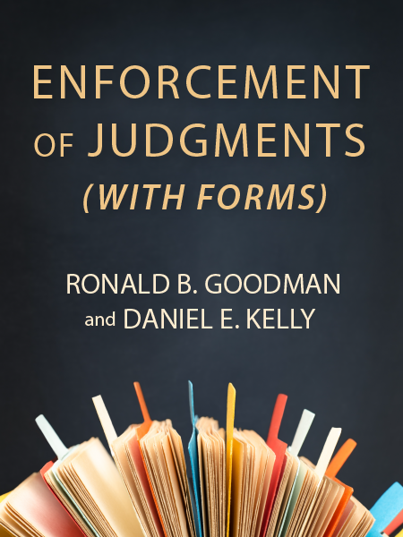 Enforcement of Judgments (with Forms) - by Ronald B. Goodman and Daniel E. Kelly - presented by ALI CLE