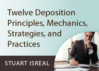 TWELVE DEPOSITION PRINCIPLES, MECHANICS, STRATEGIES, AND PRACTICES