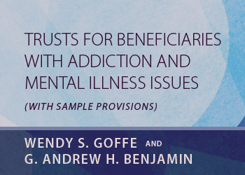 TRUSTS FOR BENEFICIARIES WITH ADDICTION AND MENTAL ILLNESS ISSUES (WITH SAMPLE PROVISIONS)