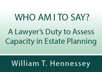 WHO AM I TO SAY? A LAWYER’S DUTY TO ASSESS CAPACITY IN ESTATE PLANNING