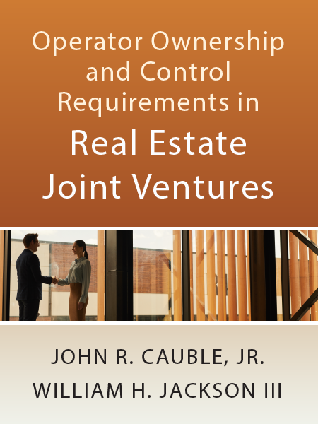 Operator Ownership and Control Requirements in Real Estate Joint Ventures - written by John R. Cauble, Jr. and William H. Jackson III - presented by ALI CLE