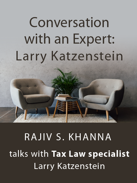 ALI CLE presents Tax Law article - Conversation with an Expert: Larry Katzenstein - by Rajiv S. Khanna