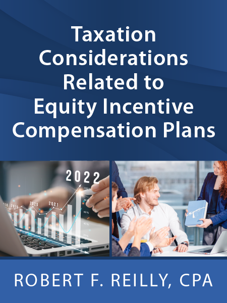 Taxation Considerations Related to Equity Incentive Compensation Plans - by Robert F. Reilly, CPA - presented by ALI CLE