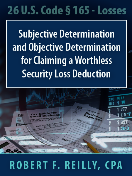 Subjective Determination and Objective Determination for Claiming a Worthless Security Loss Deduction - Robert F. Reilly, CPA - Presented by ALI CLE