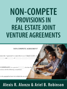 Non-Compete Provisions in Real Estate Joint Venture Agreements - by Alexis R. Alonzo and Ariel B. Robinson - presented by ALI CLE