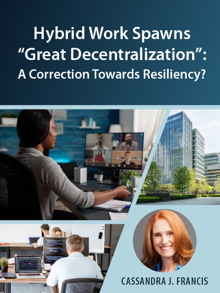 Hybrid Work Spawns “Great Decentralization”: A Correction Towards Resiliency? - by Cassandra J. Francis, CRE - Presented by ALI CLE