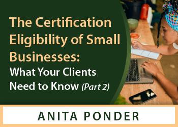 THE CERTIFICATION ELIGIBILITY OF SMALL BUSINESSES: WHAT YOUR CLIENTS NEED TO KNOW (PART 2)