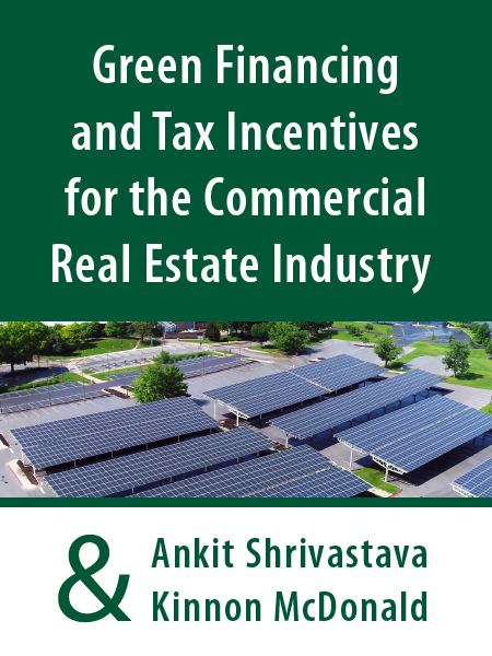 Green Financing and Tax Incentives for the Commercial Real Estate Industry - by Ankit Shrivastava & Kinnon McDonald - presented by ALI CLE