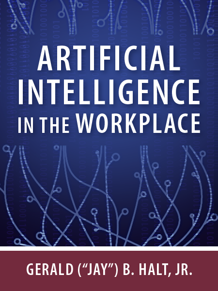 Artificial Intelligence in the Workplace - presented by ALI CLE - by Gerald Jay B. Halt, Jr.