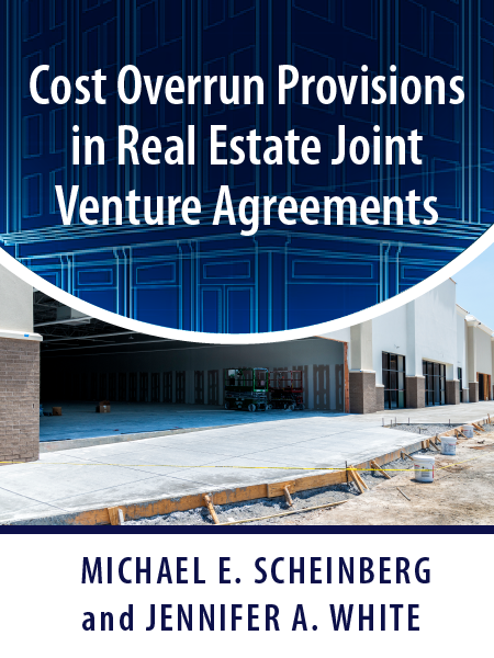 Cost Overrun Provisions in Real Estate Joint Venture Agreements – presented by ALI CLE – by Michael E. Scheinberg and Jennifer A. White