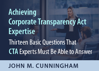 ACHIEVING CORPORATE TRANSPARENCY ACT EXPERTISE– THIRTEEN BASIC QUESTIONS THAT CTA EXPERTS MUST BE ABLE TO ANSWER