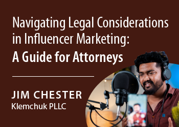 NAVIGATING LEGAL CONSIDERATIONS IN INFLUENCER MARKETING: A GUIDE FOR ATTORNEYS