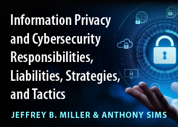 INFORMATION PRIVACY AND CYBERSECURITY RESPONSIBILITIES, LIABILITIES, STRATEGIES, AND TACTICS