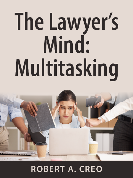 The Lawyer's Mind: Multitasking - Robert A. Creo