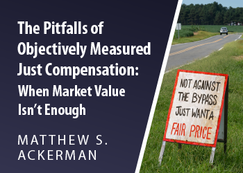 THE PITFALLS OF OBJECTIVELY MEASURED JUST COMPENSATION: WHEN MARKET VALUE ISN’T ENOUGH