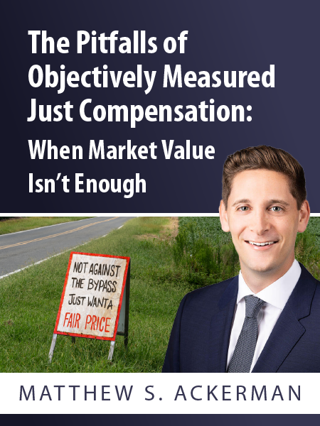 The Pitfalls of Objectively Measured Just Compensation: When Market Value Isn't Enough - Matthew S. Ackerman