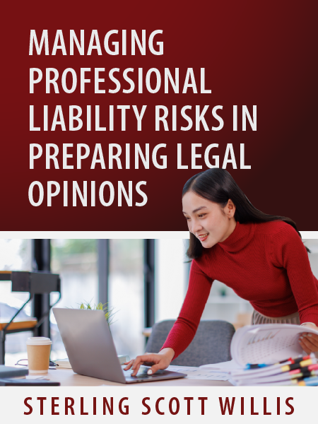 Managing Professional Liability Risks in Preparing Legal Opinions - Sterling Scott Willis