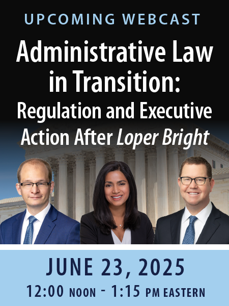 Administrative Law in Transition: Regulation and Executive Action After Loper Bright - June 23, 2025 - 12noon to 1:15 pm Eastern