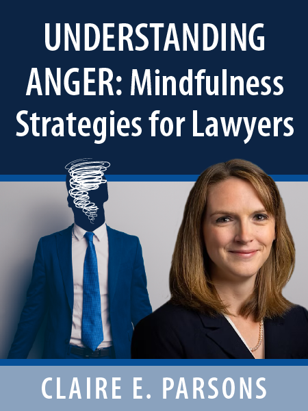 Understanding Anger: Mindfulness Strategies for Lawyers | Claire E. Parsons